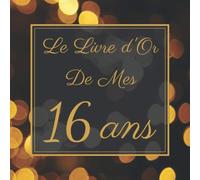 Le Livre d'Or De Mes 16 Ans: Le Livre d’Or De Mon Anniversaire | Parfait Livre Pour 100 Pages Des Félicitations | Pour Homme et Femme.