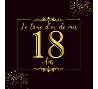 Le Livre D'or de Mes 18 ans: 100 Pages pour la Célébration du 18ème Anniversaire pour Homme ou Femme - Cadeau D'anniversaire Thème Noir et Or