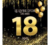Le Livre d'Or de mes 18 Ans: Thème Noir et d'Or | Pour capturer les détails des festivités d'anniversaire - des souhaits, des messages, des photos et ... Hommes, Femmes, Garçons, Filles et Proches