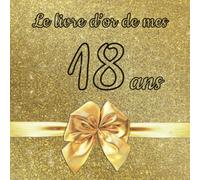 Le livre d'or de mes 18 ans: Un livre d'or de la fête du 18e anniversaire - 100 pages pour les félicitations écrites pour fille, garçon, fils, fille, ... frère, meilleur ami, etc. - Thème: Ruban d'or