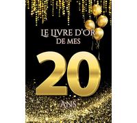 Le Livre d'Or de mes 20 Ans: Thème Noir et d'Or | Pour capturer les détails des festivités d'anniversaire - des souhaits, des messages, des photos et ... Hommes, Femmes, Garçons, Filles et Proches