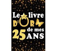 Le Livre d'Or de mes 25 ans: cadeau pour femme/ cadeau pour homme/ cadeau pour ami/ cadeau pour amie/ cadeau anniversaire 25 ans/cadeau Anniversaire ... pour ami/ cadeau Anniversaire pour amie