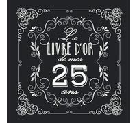 Le livre d'Or de mes 25 ans: Décoration vintage pour la célébration du 25ème anniversaire - 25 ans - Cadeau pour homme ou femme & déco d'anniversaire ... pour les félicitations et photos des invités