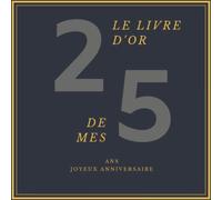 Le Livre d'Or de mes 25 ans Joyeux Anniversaire: Son Jubilé Livre à Personnaliser pour les félicitations écrites - Joyeux anniversaire - Accessoires Journal Intime Decoration idée - Thème: Or