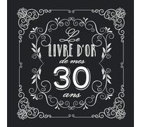 Le livre d'Or de mes 30 ans: Décoration vintage pour la célébration du 30ème anniversaire - 30 ans - Cadeau pour homme ou femme & déco d'anniversaire ... pour les félicitations et photos des invités