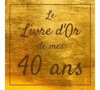 Le livre d'or de mes 40 ans: Joyeux anniversaire | à personnaliser de messages, félicitations et photos pour garder des souvenirs de la fête | idée cadeau original homme et femme