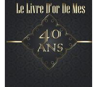Le Livre D'or De Mes 40 ans: Livre d'or exceptionnel - à compléter pour conserver un souvenir unique de son anniversaire - 82 pages, format carré 21,6x21,6 cm