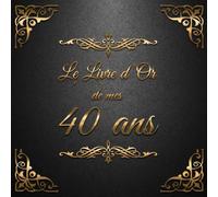 Le Livre d'Or de mes 40 ans: Un livre d'or de la fête du 40e anniversaire - 100 pages pour les félicitations écrites - Thème: Ornements d'Or