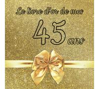 Le livre d'or de mes 45 ans: Un livre d'or de la fête du 45e anniversaire - 100 pages pour les félicitations écrites pour fille, garçon, fils, fille, ... frère, meilleur ami, etc. - Thème: Ruban d'or