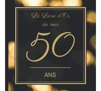 Le Livre d'Or de mes 50 ans: Joyeux anniversaire - Cadeau d'anniversaire Son Jubilé Livre à Personnaliser pour les félicitations écrites - Accessoires Journal Intime Decoration idée