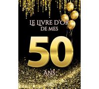 Le Livre d'Or de mes 50 Ans: Thème Noir et d'Or | Pour capturer les détails des festivités d'anniversaire - des souhaits, des messages, des photos et ... Hommes, Femmes, Garçons, Filles et Proches