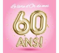 Le livre d'Or de mes 60 ans: Décoration pour le 60ème anniversaire - 60 ans - Déco & Cadeau pour femme, sœur ou meilleure amie - Édition Ballons Or Rose - Livre pour les félicitations et photos