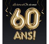 Le livre d'Or de mes 60 ans: Décoration pour le 60ème anniversaire - 60 ans - Déco & Cadeau pour homme ou femme - Édition Ballons Or Noir - Livre pour les félicitations et photos des invités