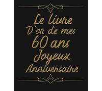Le Livre D'or De Mes 60 Ans Joyeux Anniversaire: livre d'or 60 ans, cadeau 60 ans, anniversaire 60 ans, mon livre 60 ans