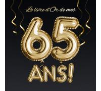 Le livre d'Or de mes 65 ans: Décoration pour le 65ème anniversaire - 65 ans - Déco & Cadeau pour homme ou femme - Édition Ballons Or Noir - Livre pour les félicitations et photos des invités