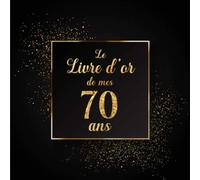 Le Livre d'or de mes 70 ans: 100 Pages Format Carré - Couverture Souple Glacé - Noir Or