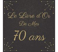 Le Livre d'Or De Mes 70 Ans: Fête d'Anniversaire | Élégant Livre Pour 100 Pages Des Félicitations | Pour Homme et Femme.