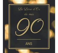 Le Livre d'Or de mes 90 ans: Joyeux anniversaire - Cadeau d'anniversaire Son Jubilé Livre à Personnaliser pour les félicitations écrites - Accessoires Journal Intime Decoration idée