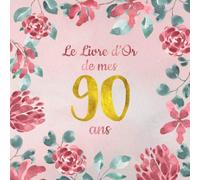 Le Livre d'Or de mes 90 ans: Un livre d'or de la fête du 90e anniversaire - 100 pages pour les félicitations écrites - Thème: motif de fleurs roses
