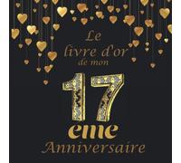 Le Livre Dor De Mon 17 Ème Anniversaire: Livre D'or Original De Mes 17 Ans Pour Personnaliser Les Félicitations Et Les Photos De Vos Invités, Souvenirs De Décoration De Fête Cadeau, Joyeux Anniversair