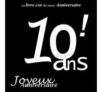 Le livre d'or de mon Anniversaire 10 ans ! Joyeux Anniversaire: Noir et Blanc, 26 pages, 21.59 x 21.59 cm