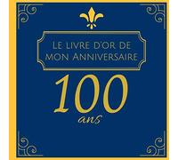 Le livre d'or de mon Anniversaire 100 ans: Cadeau d'anniversaire Son Jubilé Livre à Personnaliser Accessoires Journal Intime Decoration Idee Carnet ... Mari, Meilleur Amie, Meilleur Ami - 100 Pages