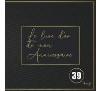 Le livre d'or de mon Anniversaire 39 ans: Cadeau d'anniversaire original et fun, journal, cahier de notes ou agenda. joyeux anniversaire, livre à personnaliser - 21 x 21cm - 75 pages