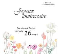 Le livre d'or de mon anniversaire, Joyeux anniversaire La vie est belle depuis 16 ans !: Joyeux anniversaire 16 ans, Fleurs, 26 pages, Format carré 21,59 x 21,59 cm