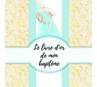 Le livre d'or de mon baptême: Félicitations et Jolis Souvenirs I Fonts Baptismaux Jaunes I Baptéme Decoration Fille ou garcon I Pour 30 Entrées I ... belles photos I Idée cadeau pour le filleul