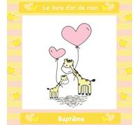 Le livre d'or de mon baptême: Félicitations et Jolis Souvenirs I Jaune Girafe I Baptéme Decoration Fille ou garcon I Pour 30 Entrées I Softcover I ... belles photos I Idée cadeau pour le filleul