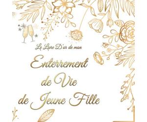Le Livre d'or de mon Enterrement de Vie de Jeune Fille: Livre Evjf, organisez vos idées, accessoires, décorations, pour un beau cadeau de souvenir ... future mariée | Thème : motif de fleurs dorés