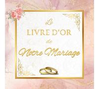 Le Livre d'Or de Notre Mariage: Cahier mariage de 100 pages - livre d’or élégant pour recueillir les vœux, souvenirs et messages de vos invités