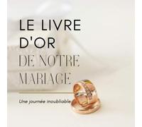 Le livre d'or de notre mariage une journée inoubliable: C'est l'objet indispensable à avoir pendant votre mariage pour que vos invités puissent vous ... lire et à relire Couverture souple et soignée