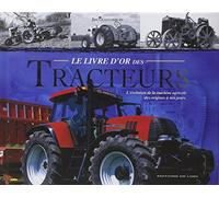 Le livre d'or des tracteurs: L'évolution de la machine agricole des origines à nos jours