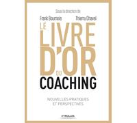 Le livre d'or du coaching: Nouvelles pratiques et perspectives.