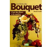 Le livre du bouquet. L'art des fleurs à la maison