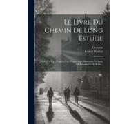 Le Livre Du Chemin De Long Estude: Publib Pour La Première Fois D'après Sept Manuscrits De Paris, De Bruxelles Et De Berlin...
