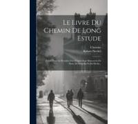 Le Livre Du Chemin De Long Estude: Publib Pour La Première Fois D'après Sept Manuscrits De Paris, De Bruxelles Et De Berlin...