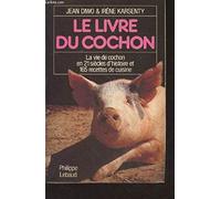 Le Livre du cochon: La vie de cochon en 21 siècles d'histoire et 165 recettes de cuisine