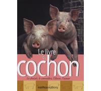 Le livre du cochon: Le choisir, le connaître, l'élever, l'aimer