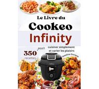 Le Livre du Cookeo Infinity - 350 recettes pour cuisiner simplement et varier les plaisirs