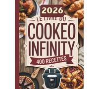 Le Livre du Cookeo Infinity: 400 Recettes de Repas en 30 Minutes, Petit-Déjeuners Rapides, Dîners Tout-en-Un, Options Saines et Desserts Décadents