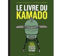 Le livre du Kamado: Recettes & techniques pour maîtriser à la perfection votre kamado