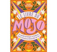 Le Livre Du Mojo - Le Guide Pratique Et Ludique Pour Retrouver L'étincelle De Vie