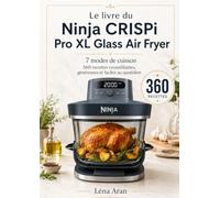 Le livre du Ninja CRISPI Pro XL Glass Air Fryer 7 modes de cuisson 360 recettes croustillantes, généreuses et faciles au quotidien