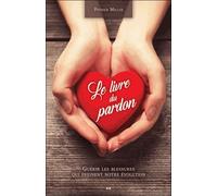 Le Livre Du Pardon - Guérir Les Blessures Qui Freinent Notre Évolutions