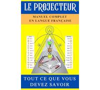 Le Livre du Projecteur en Human Design [Manuel Complet en Langue Française]: Tout Ce Que Vous Devez Savoir Sur Le Fonctionnement Intérieur du Projecteur du Système Human Design