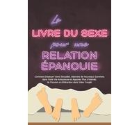 Le Livre du Sexe pour une Relation Épanouie : Comment Déployer Votre Sexualité, Atteindre de Nouveaux Sommets dans Votre Vie Amoureuse et Apporter ... de Passion et d’Attraction dans Votre Couple