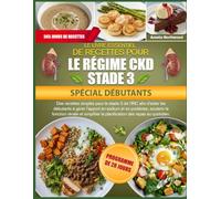 LE LIVRE ESSENTIEL DE RECETTES POUR LE RÉGIME CKD STADE 3 SPÉCIAL DÉBUTANTS: Des recettes simples pour le stade 3 de l’IRC afin d’aider les débutants ... soutenir la fonction rénale et simplifier la