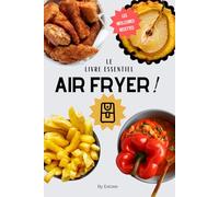 Le livre essentiel des recettes au AIR FRYER en français: pour une cuisine facile et rapide à la friteuse à air !